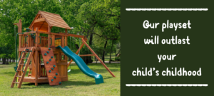 A Backyard Fun Factory playset in a spacious backyard, featuring multiple attachments. To the right, a green box displays the message: 'Our playset will outlast your child's childhood.'